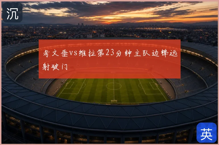 考文垂vs维拉第23分钟主队边锋远射破门