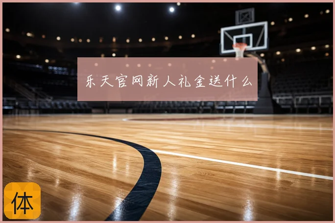 乐天官网新人礼金送什么