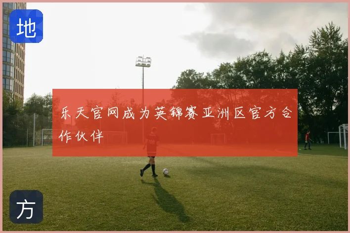 乐天官网成为英锦赛亚洲区官方合作伙伴